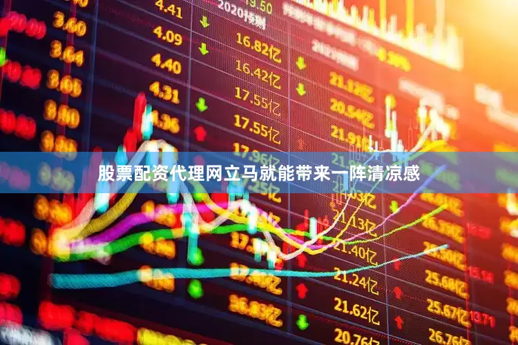 股票配资代理网立马就能带来一阵清凉感