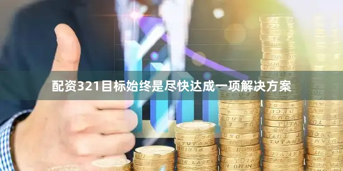 配资321目标始终是尽快达成一项解决方案